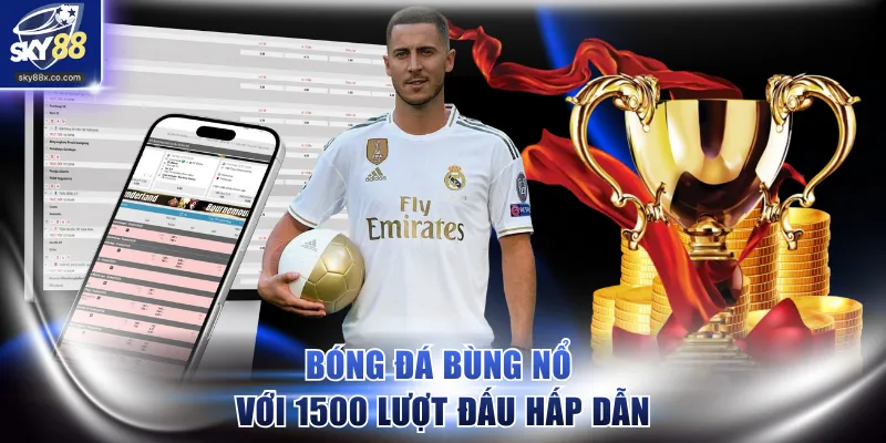 Bóng đá bùng nổ với 1500 lượt đấu hấp dẫn