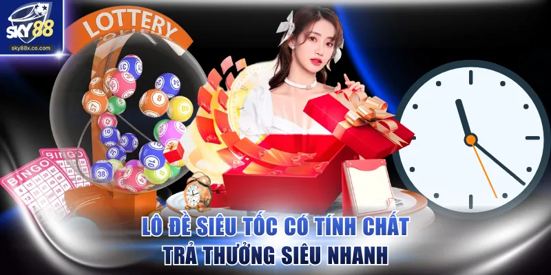 Lô đề siêu tốc có tính chất trả thưởng siêu nhanh